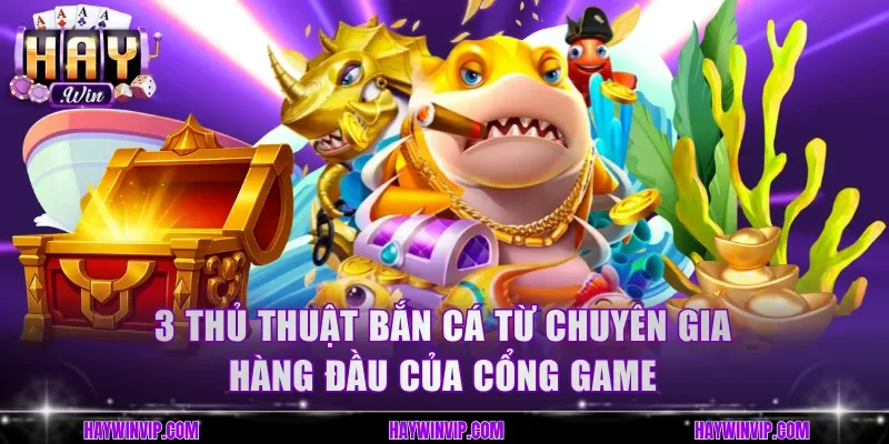 3 thủ thuật bắn cá từ chuyên gia hàng đầu của cổng game