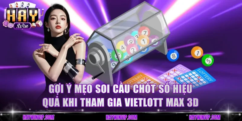 Gợi ý mẹo soi cầu chốt số hiệu quả khi tham gia Vietlott Max 3D