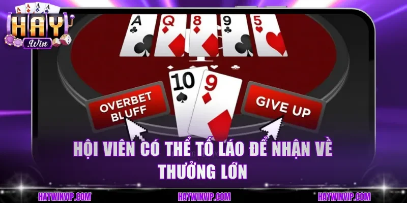 Hội viên có thể tố láo để nhận về thưởng lớn