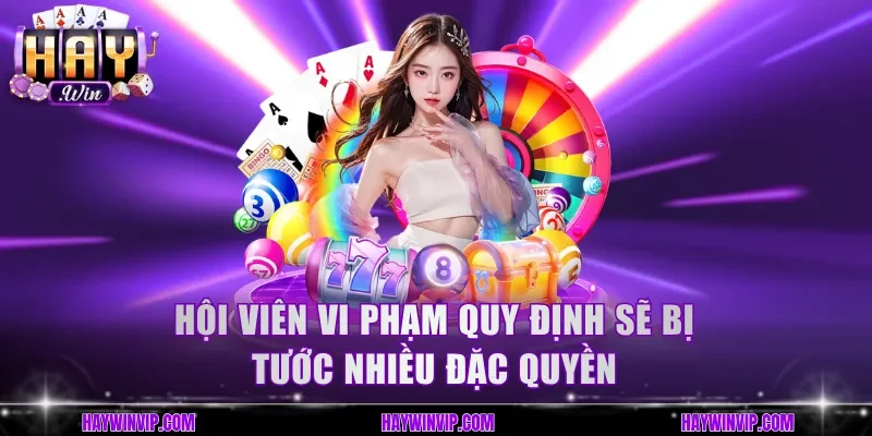Hội viên vi phạm quy định sẽ bị tước nhiều đặc quyền