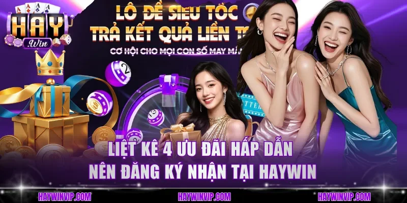 Liệt kê 4 ưu đãi hấp dẫn nên đăng ký nhận tại HayWin