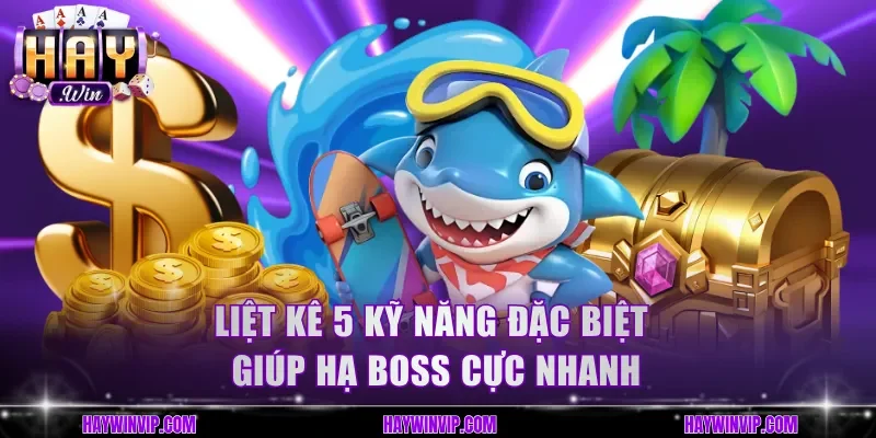 Liệt kê 5 kỹ năng đặc biệt giúp hạ boss cực nhanh