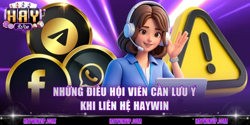 Những điều hội viên cần lưu ý khi liên hệ HayWin