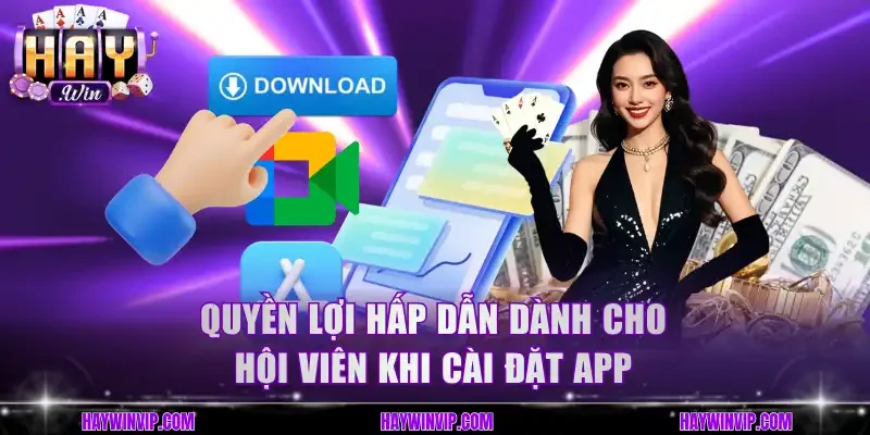 Quyền lợi hấp dẫn dành cho hội viên khi cài đặt app